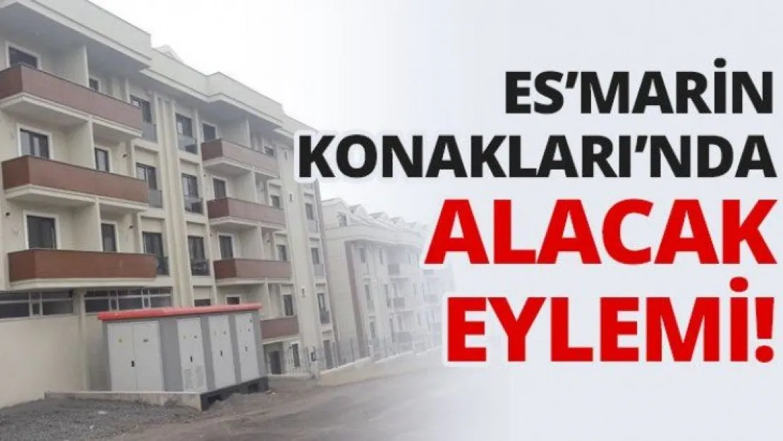Es'Marin Konakları'nda alacak eylemi!
