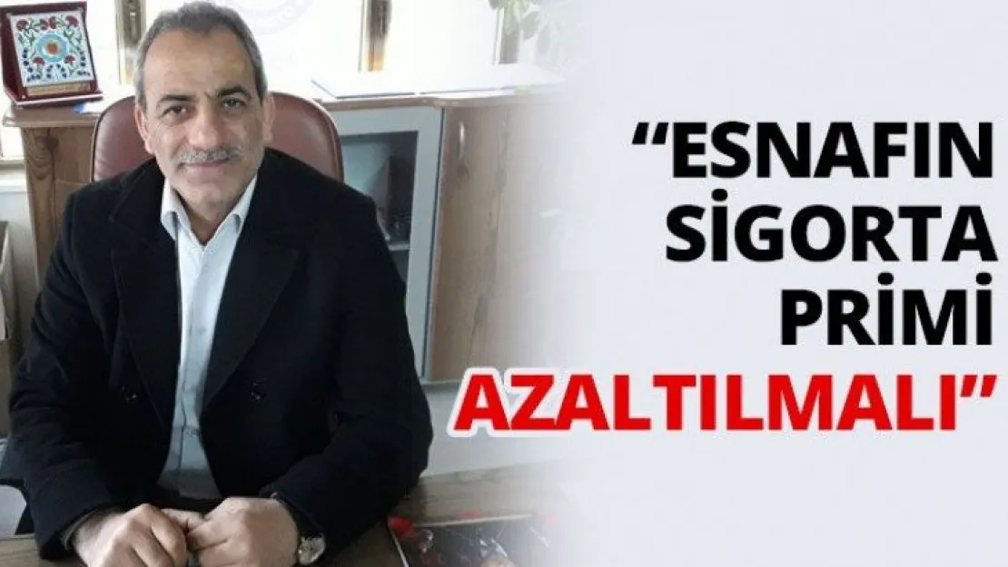'Esnafın sigorta primi azaltılmalı'