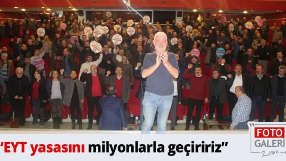 'EYT yasasını milyonlarla geçiririz'