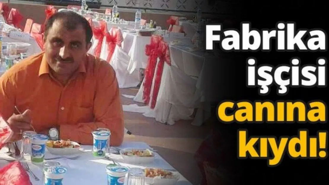 Fabrika işçisi canına kıydı!