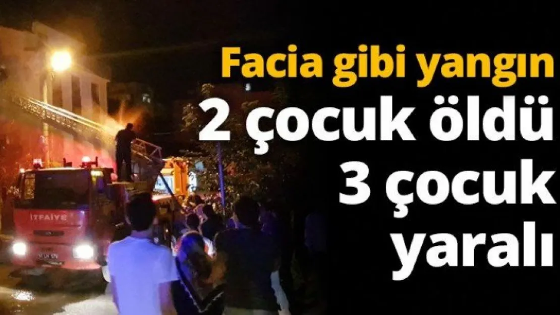 Facia gibi yangın 2 çocuk öldü 3 çocuk yaralı
