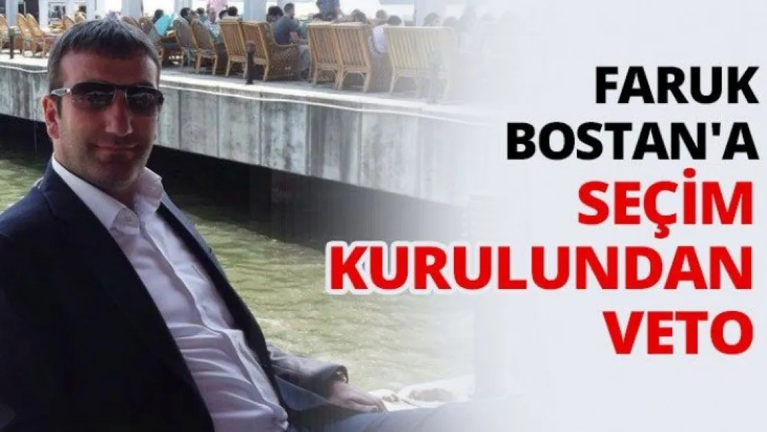 Faruk Bostan'a seçim kurulundan veto
