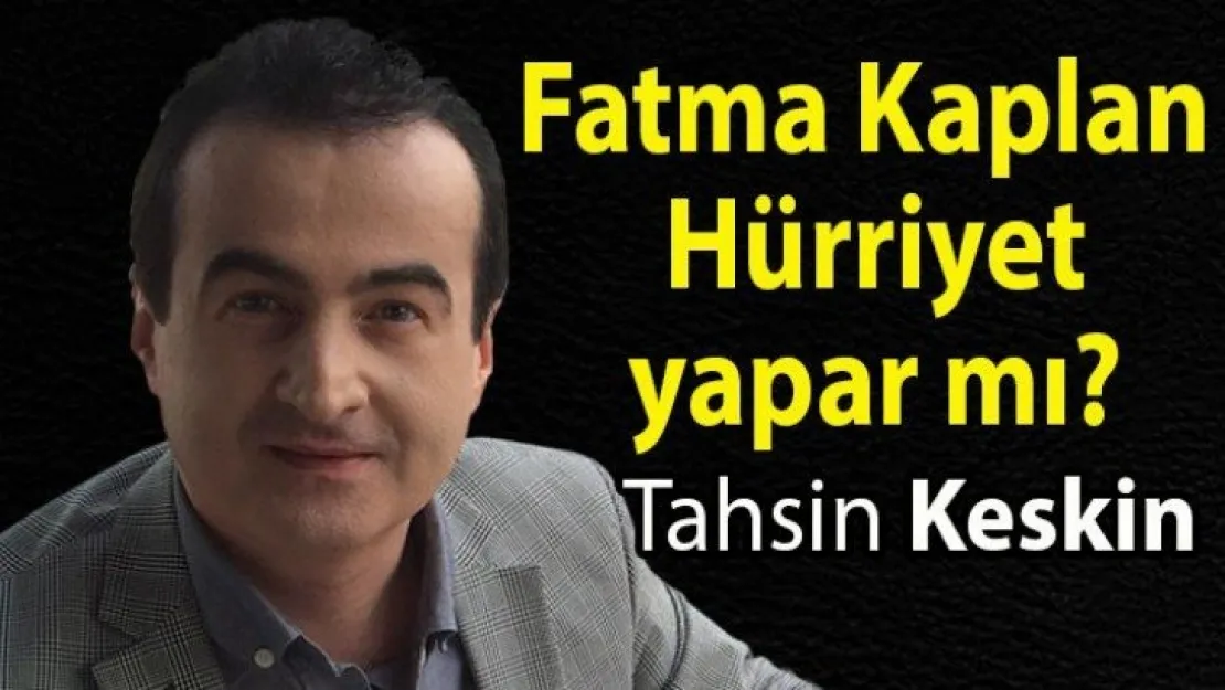 'Fatma Kaplan Hürriyet yapar mı?