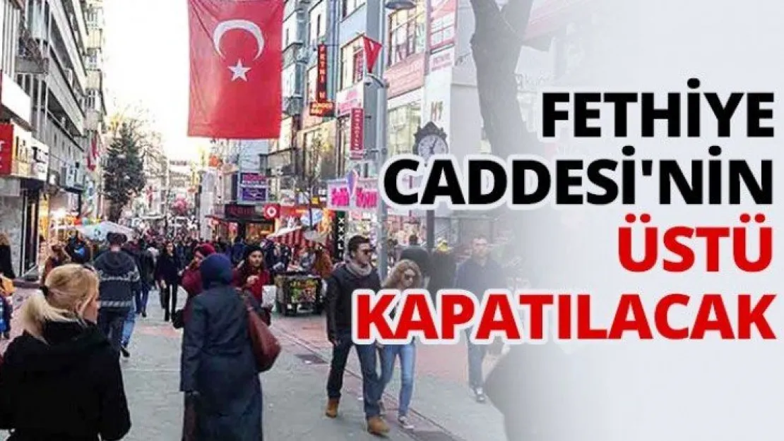 Fethiye Caddesi'nin üstü kapatılacak