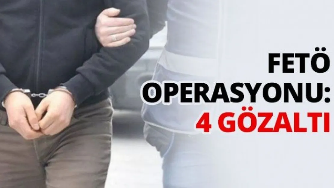 FETÖ Operasyonu: 4 gözaltı
