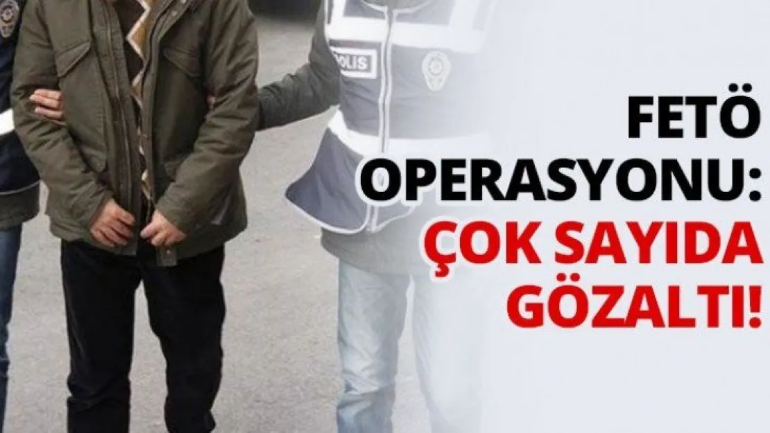 FETÖ operasyonu: çok sayıda gözaltı!