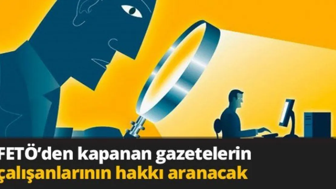 FETÖ'den kapanan gazetelerin çalışanlarının hakkı aranacak