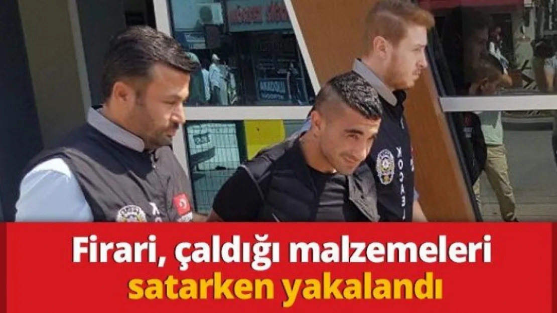 Firari, çaldığı malzemeleri satarken yakalandı