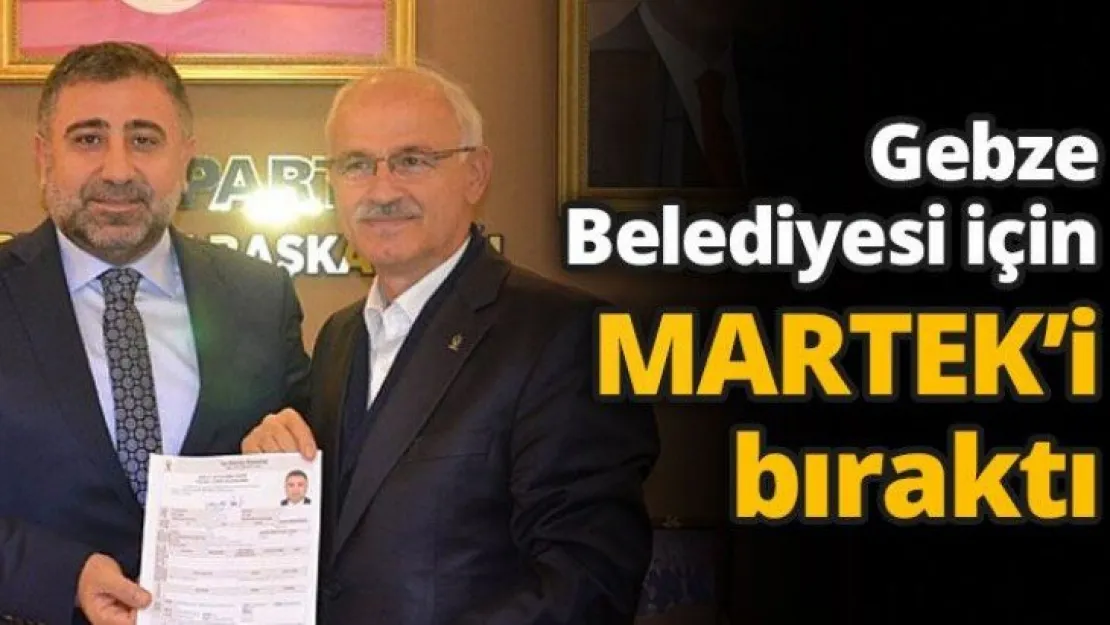 Gebze Belediyesi için MARTEK'i bıraktı