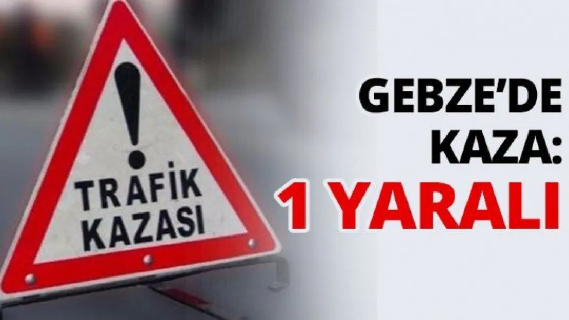 Gebze'de kaza: 1 yaralı