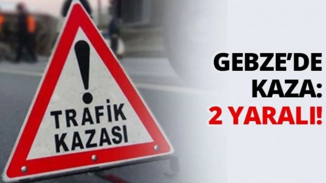 Gebze'de kaza: 2 yaralı!