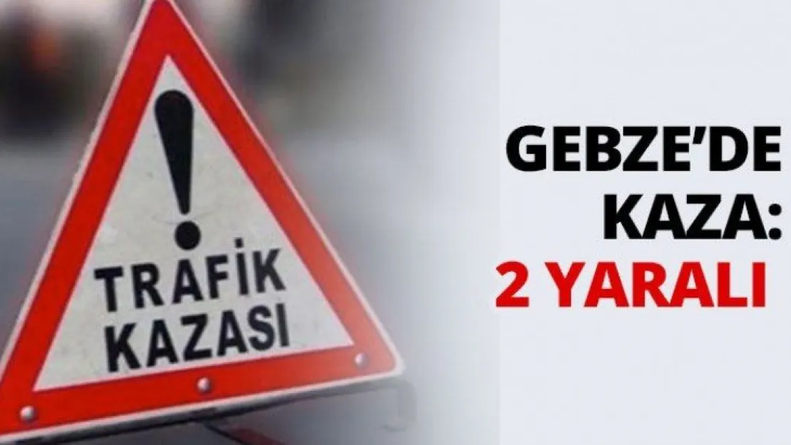Gebze'de Kaza: 2 yaralı