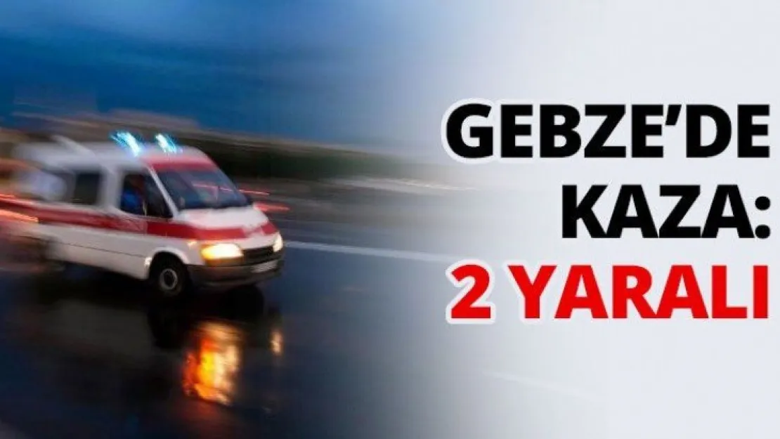 Gebze'de kaza: 2 yaralı