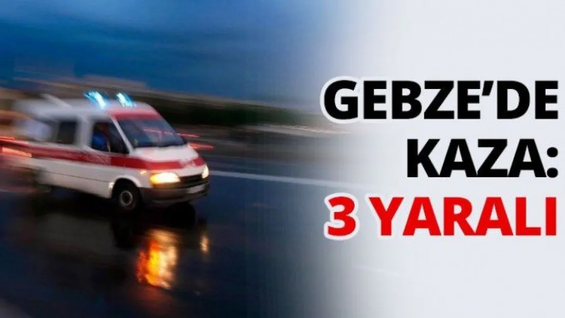 Gebze'de kaza: 3 yaralı