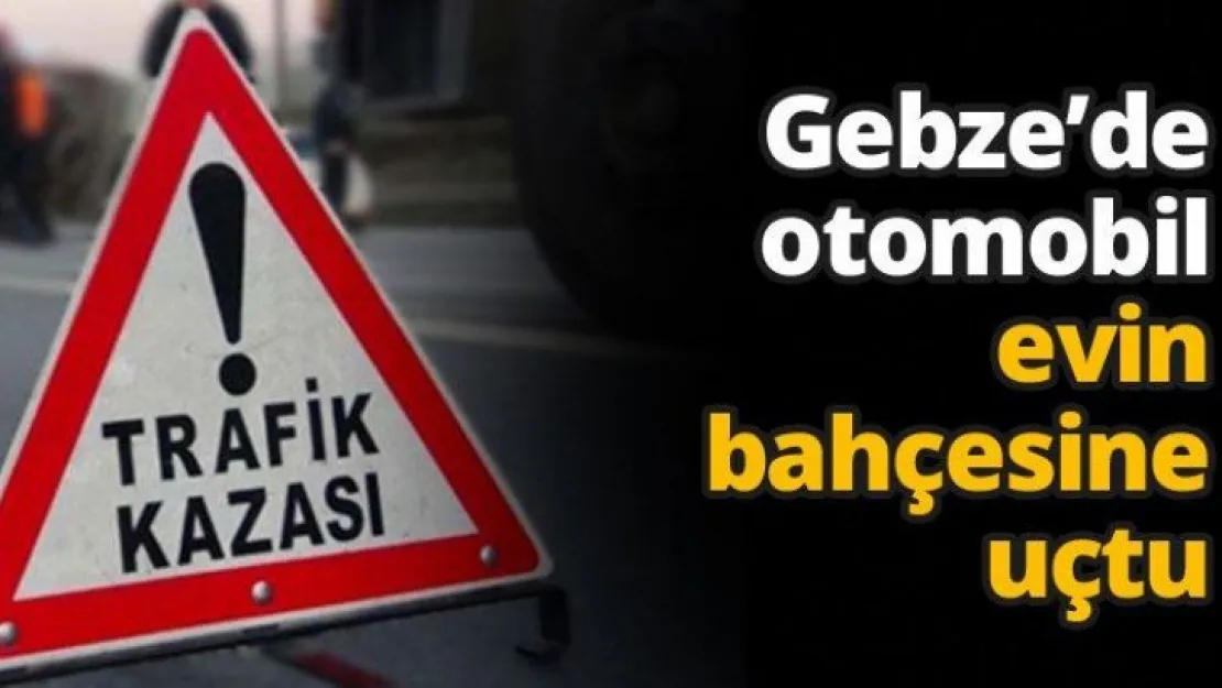 Gebze'de otomobil evin bahçesine uçtu