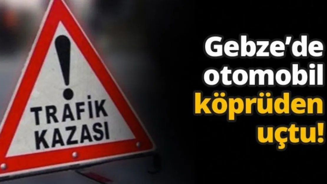 Gebze'de otomobil köprüden uçtu!
