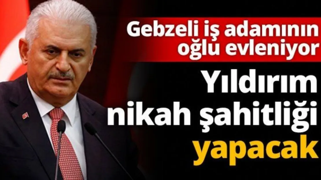 Gebzeli iş adamının oğlu evleniyor. Yıldırım nikah şahitliği yapacak