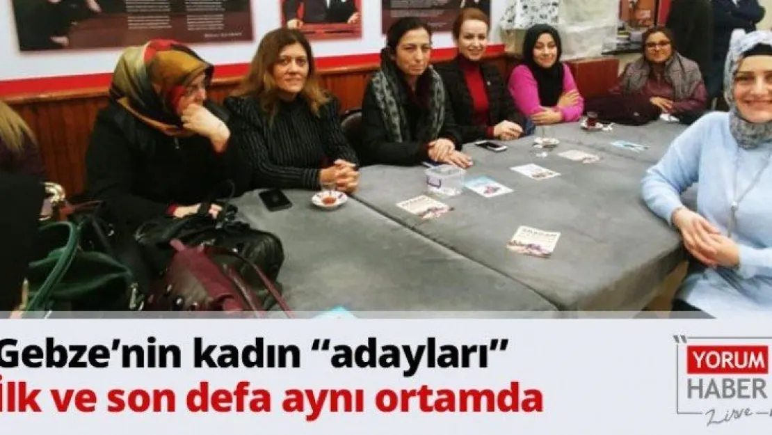 Gebze'nin kadın 'adayları' İlk ve son defa aynı ortamda
