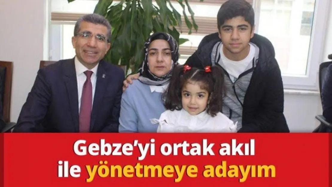 Gebze'yi ortak akıl ile yönetmeye adayım