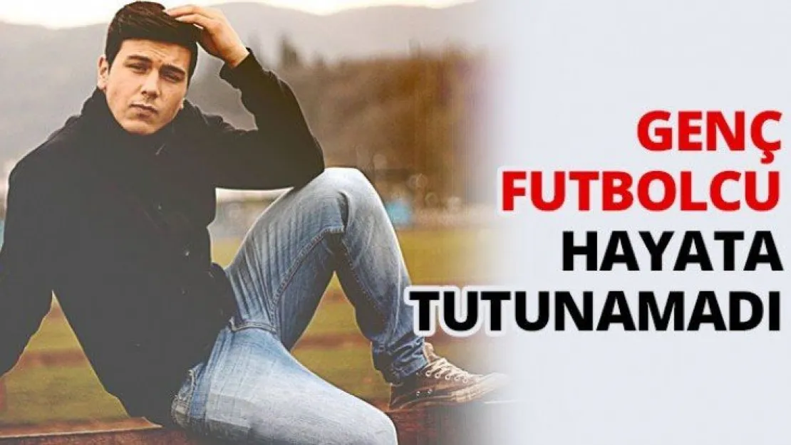 Genç futbolcu hayata tutunamadı