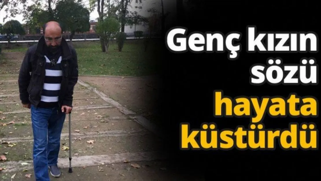 Genç kızın sözü hayata küstürdü