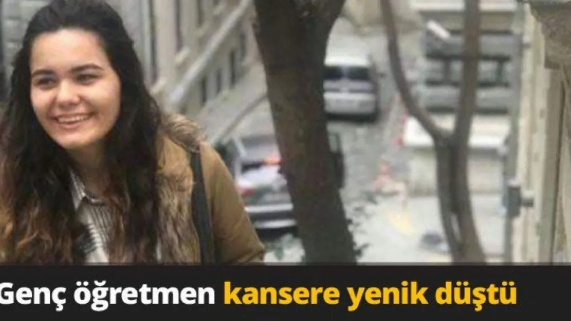 Genç öğretmen kansere yenik düştü