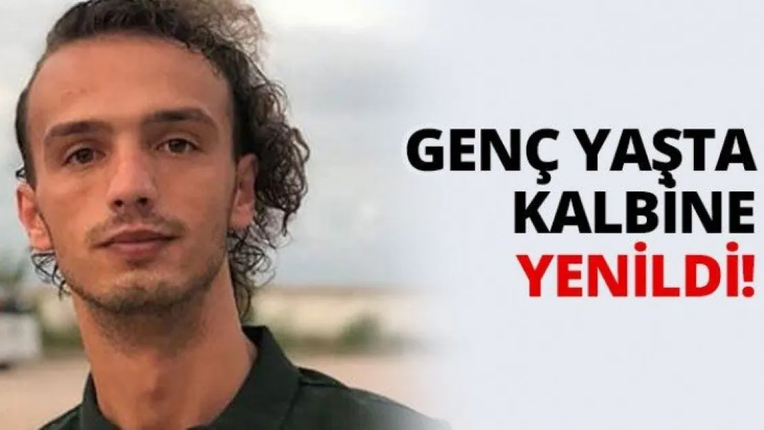 Genç yaşta kalbine yenildi!