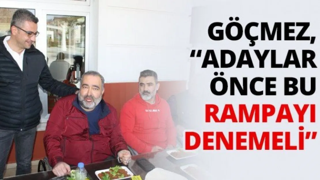 Göçmez, 'Adaylar önce bu rampayı denemeli'