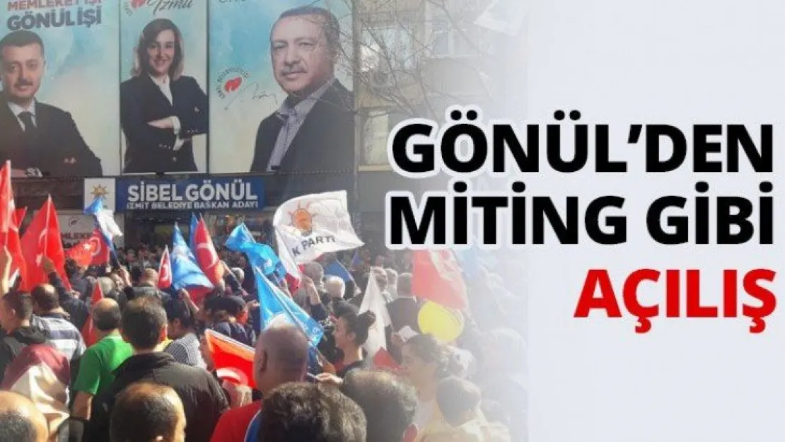 Gönül'den miting gibi açılış