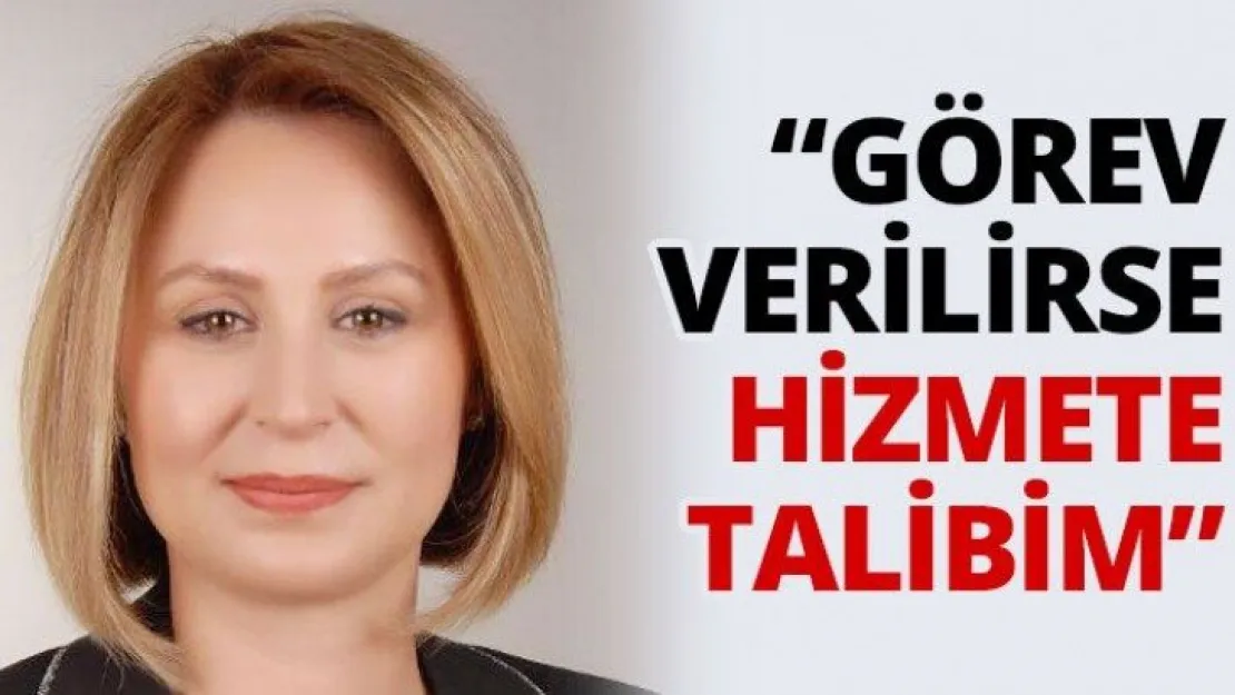 'Görev verilirse hizmete talibim'