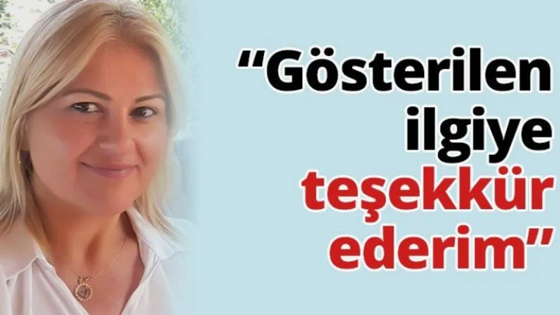 'Gösterilen ilgiye teşekkür ederim'