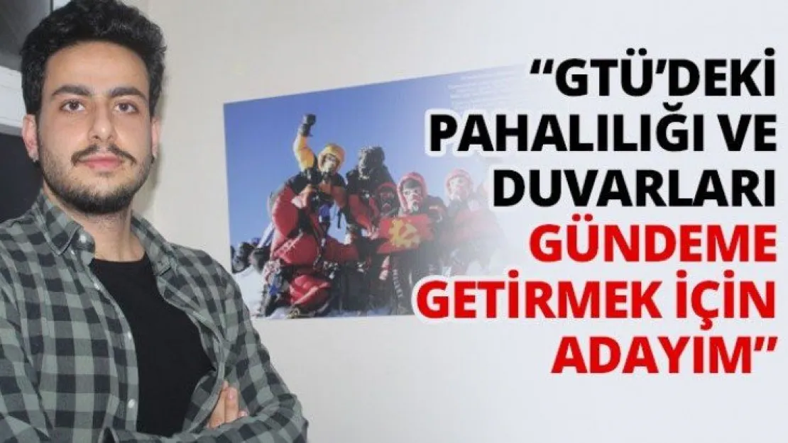 'GTÜ'deki pahalılığı ve duvarları gündeme getirmek için adayım'