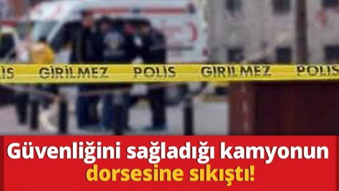 Güvenliğini sağladığı kamyonun dorsesine sıkıştı!