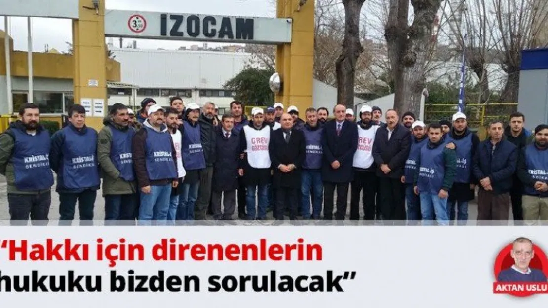 'Hakkı için direnenlerin hukuku bizden sorulacak'