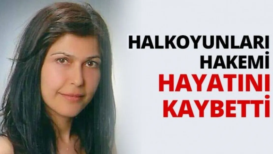 Halkoyunları hakemi hayatını kaybetti