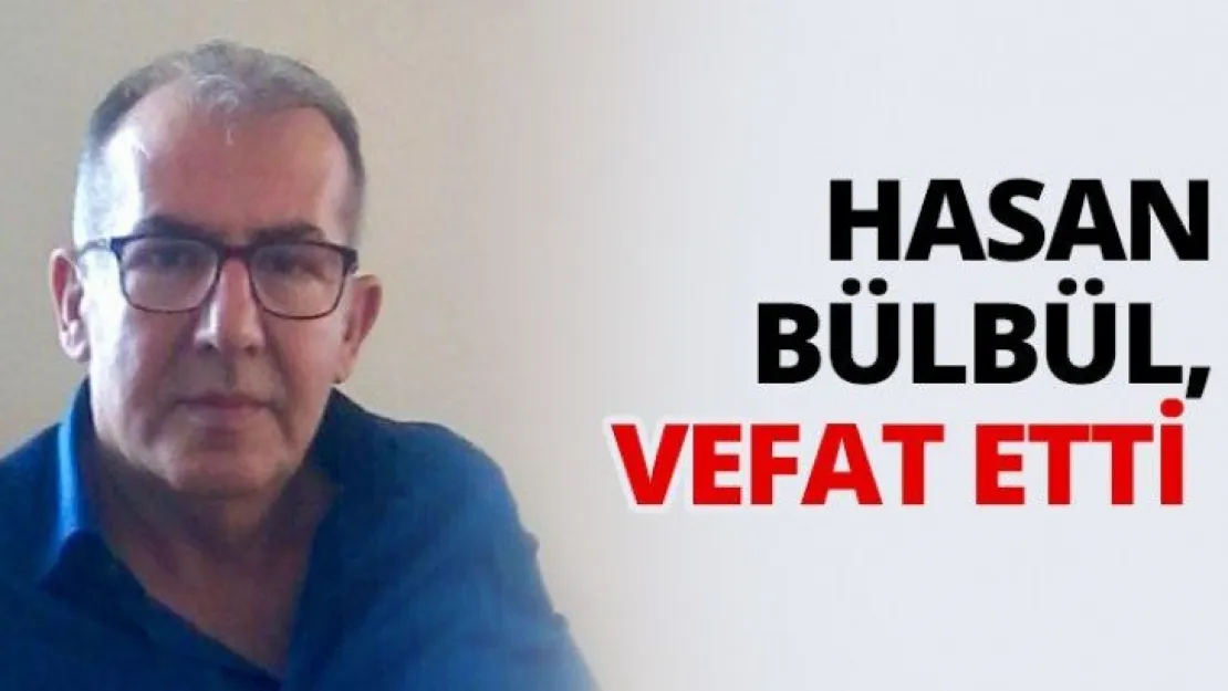 Hasan Bülbül, vefat etti