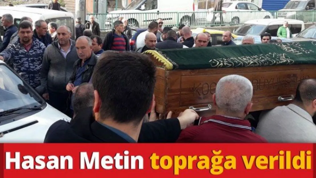 Hasan Metin toprağa verildi