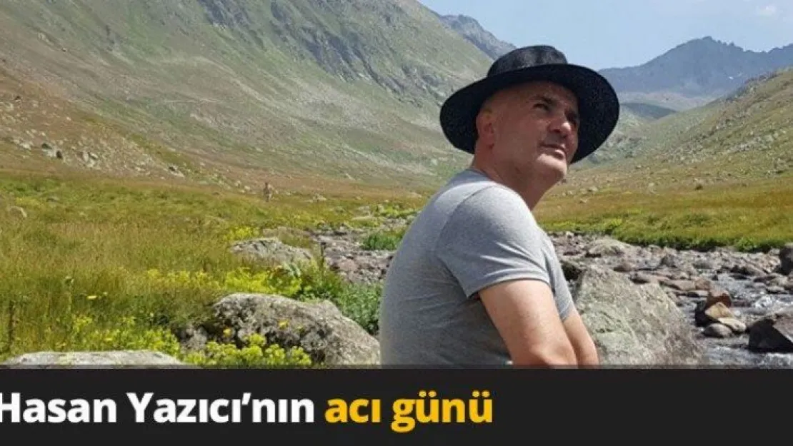 Hasan Yazıcı'nın acı günü
