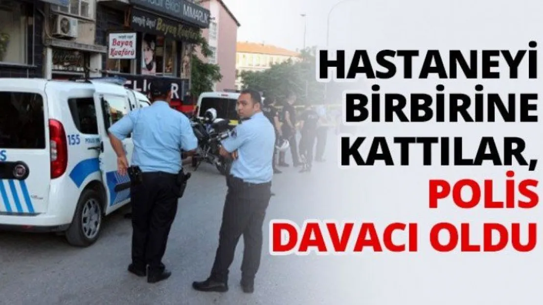 Hastaneyi birbirine kattılar, polis davacı oldu