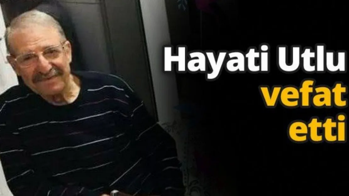 Hayati Utlu vefat etti
