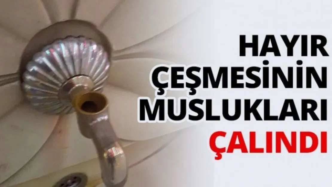 Hayır Çeşmesinin muslukları çalındı