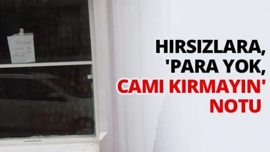 Hırsızlara, 'Para yok, camı kırmayın' notu