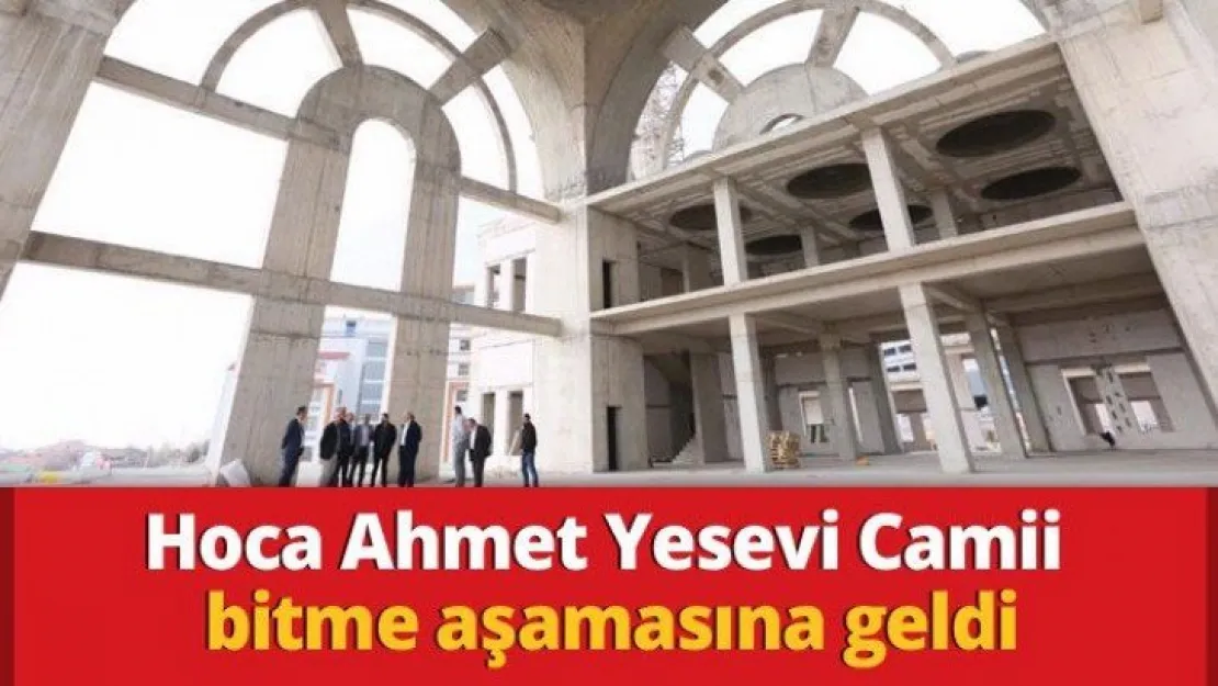 Hoca Ahmet Yesevi Camii bitme aşamasına geldi