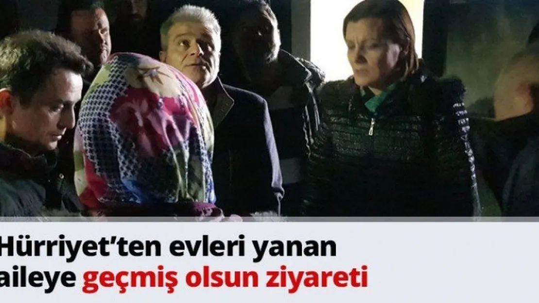 Hürriyet'ten evleri yanan aileye geçmiş olsun ziyareti