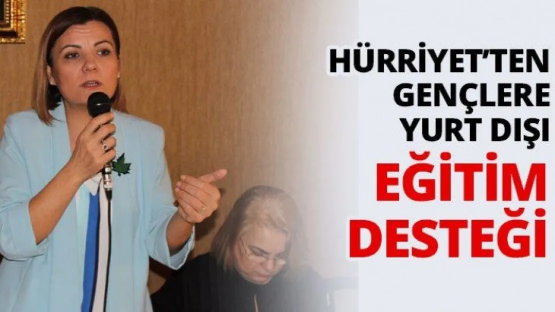 Hürriyet'ten gençlere yurt dışı eğitim desteği