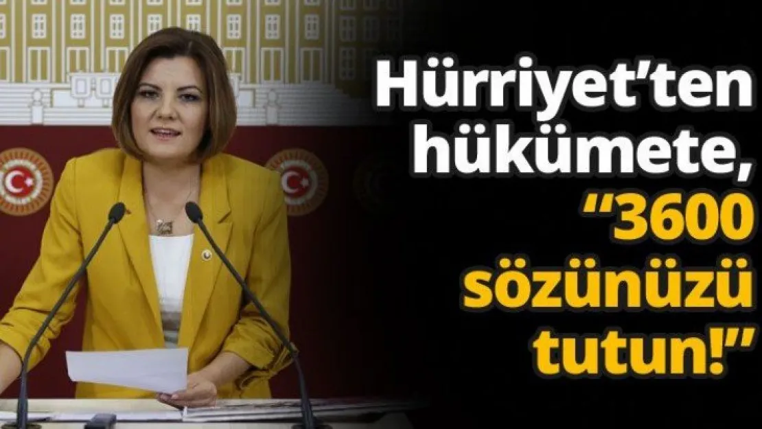 Hürriyet'ten hükümete, '3600 sözünüzü tutun!'