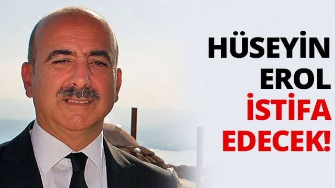Hüseyin Erol istifa edecek!
