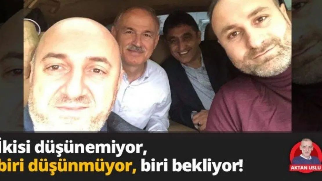 İkisi düşünemiyor, biri  düşünmüyor, biri bekliyor!