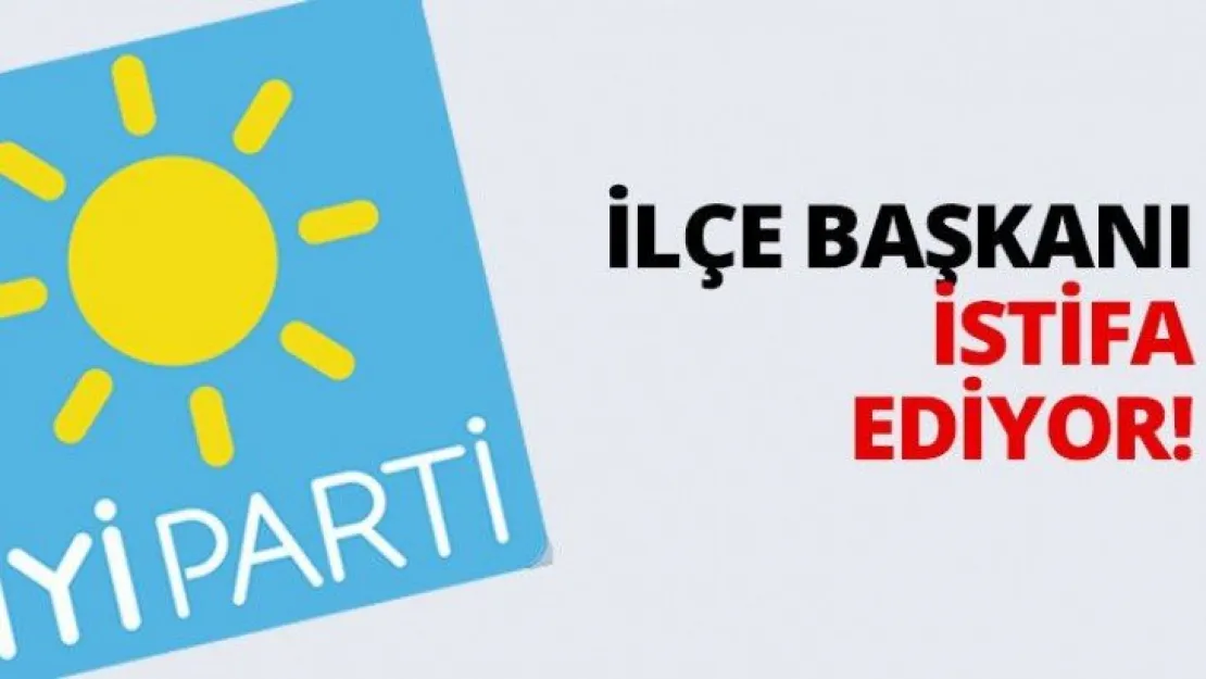 İlçe başkanı istifa ediyor!