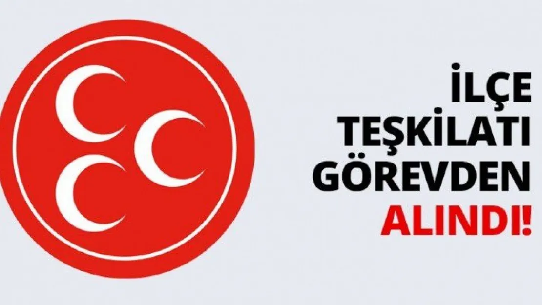 İlçe teşkilatı görevden alındı!